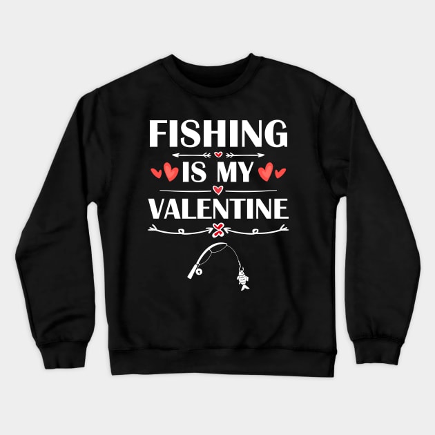 Fishing Is My Valentine T-Shirt Funny Humor Fans Crewneck Sweatshirt by maximel19722